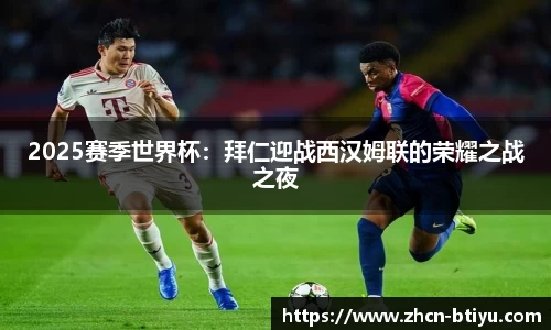 2025赛季世界杯：拜仁迎战西汉姆联的荣耀之战之夜